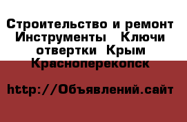 Строительство и ремонт Инструменты - Ключи,отвертки. Крым,Красноперекопск